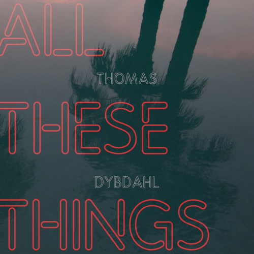 DYBDAHL, THOMAS - ALL THESE THINGSDYBDAHL, THOMAS - ALL THESE THINGS.jpg